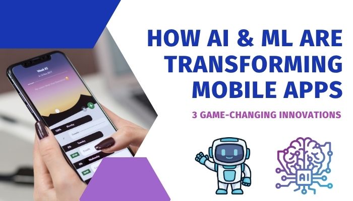 How AI & ML Are Transforming Mobile Apps: 3 Game-Changing Innovations