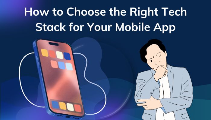 How to Choose the Right Tech Stack for Your Mobile App